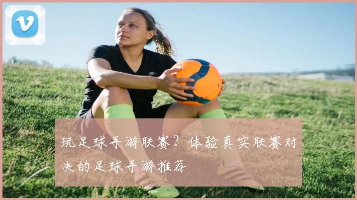 玩足球手游联赛？体验真实联赛对决的足球手游推荐